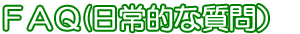 ＦＡＱ(日常的な質問)